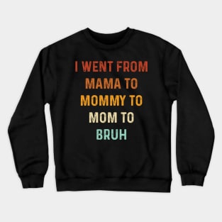 I Went From Mama to Mommy to Mom to Bruh Gift Vintage Crewneck Sweatshirt